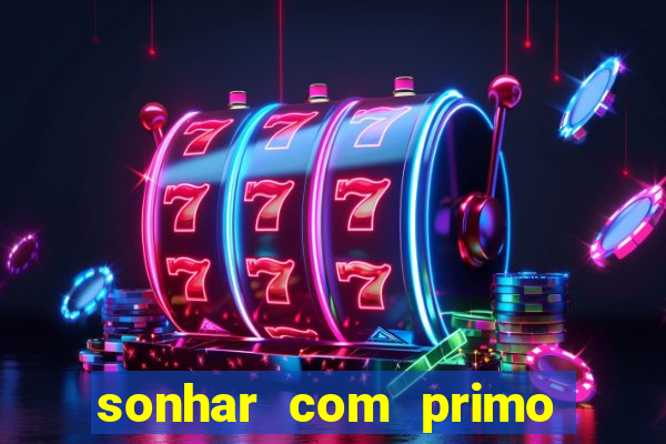 sonhar com primo jogo do bicho